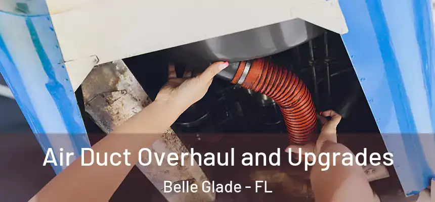 Air Duct Overhaul and Upgrades Belle Glade - FL