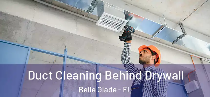 Duct Cleaning Behind Drywall Belle Glade - FL