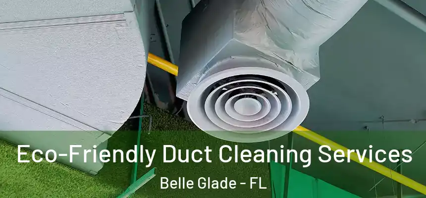Eco-Friendly Duct Cleaning Services Belle Glade - FL