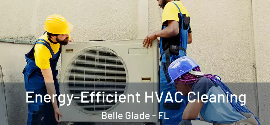 Energy-Efficient HVAC Cleaning Belle Glade - FL