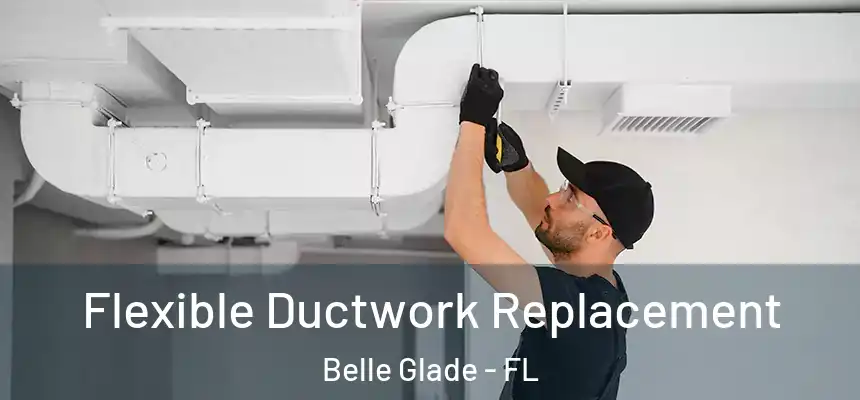 Flexible Ductwork Replacement Belle Glade - FL