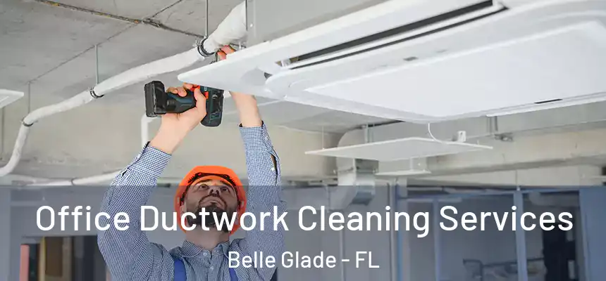 Office Ductwork Cleaning Services Belle Glade - FL