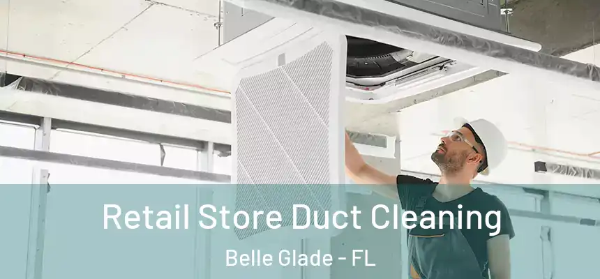 Retail Store Duct Cleaning Belle Glade - FL
