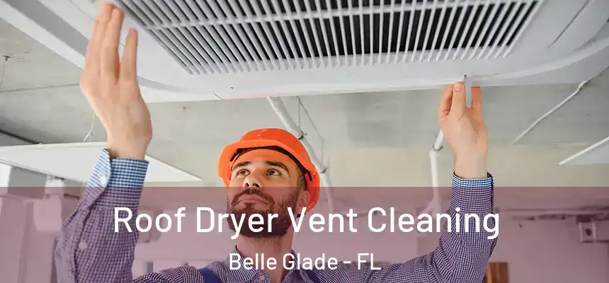 Roof Dryer Vent Cleaning Belle Glade - FL